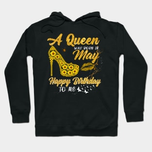 Sunflower A Queen Was Born In May Happy Birthday To Me Hoodie